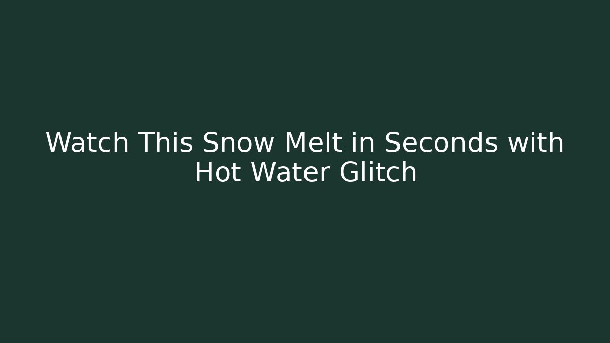 Watch This Snow Melt in Seconds with Hot Water Glitch
