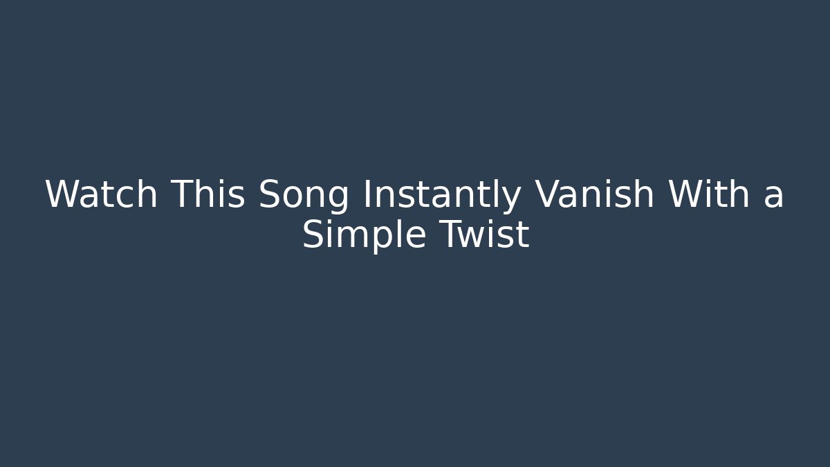 Watch This Song Instantly Vanish With a Simple Twist