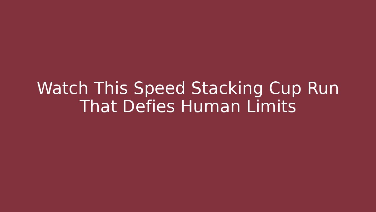 Watch This Speed Stacking Cup Run That Defies Human Limits
