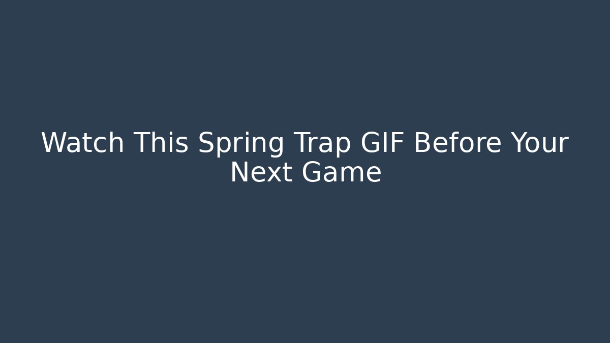 Watch This Spring Trap GIF Before Your Next Game