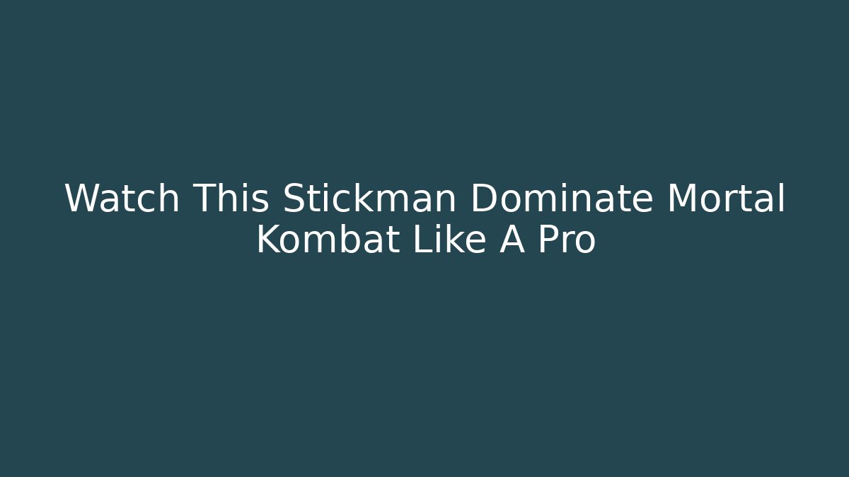 Watch This Stickman Dominate Mortal Kombat Like A Pro
