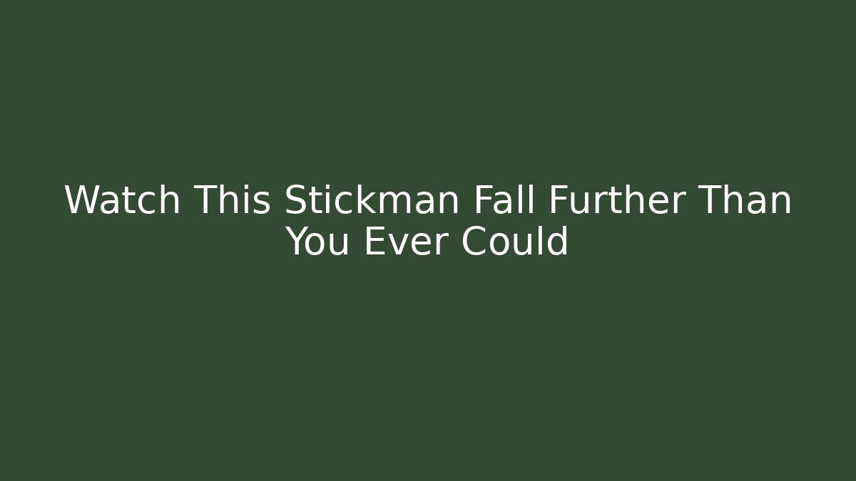 Watch This Stickman Fall Further Than You Ever Could