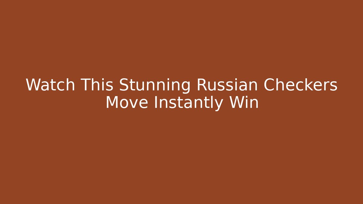Watch This Stunning Russian Checkers Move Instantly Win