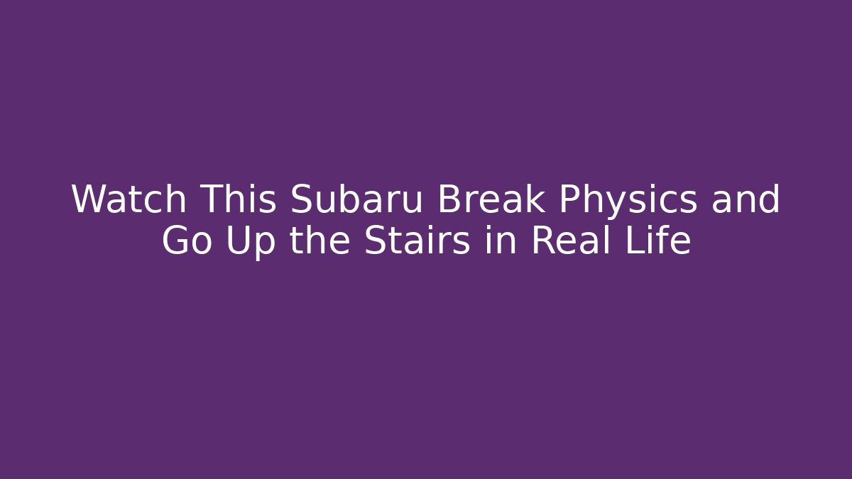 Watch This Subaru Break Physics and Go Up the Stairs in Real Life