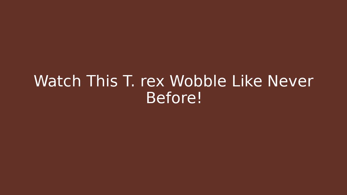 Watch This T. rex Wobble Like Never Before!