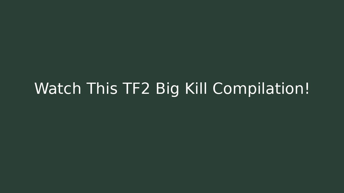 Watch This TF2 Big Kill Compilation!