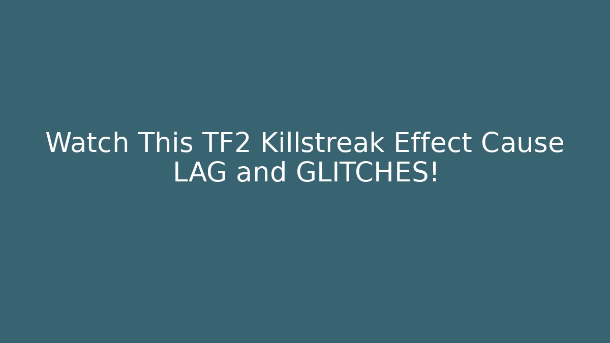 Watch This TF2 Killstreak Effect Cause LAG and GLITCHES!