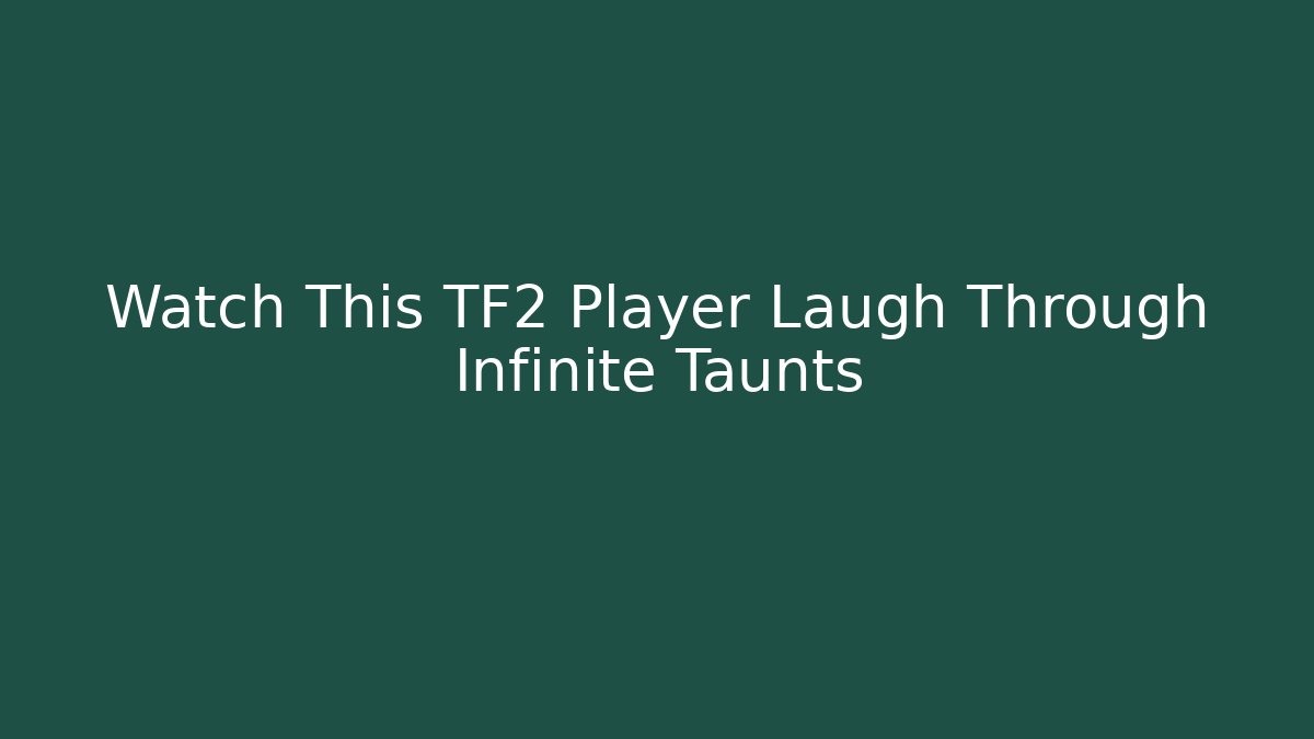 Watch This TF2 Player Laugh Through Infinite Taunts - Critter Realm