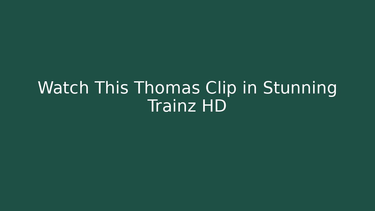 Watch This Thomas Clip in Stunning Trainz HD - Critter Realm