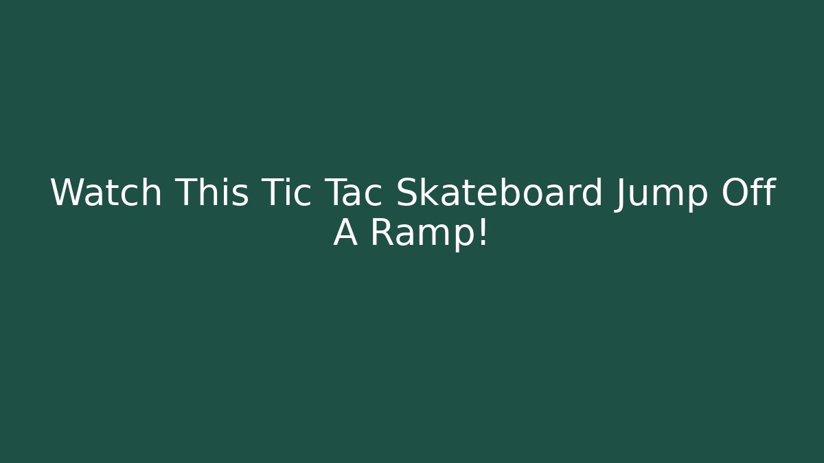 Watch This Tic Tac Skateboard Jump Off A Ramp!