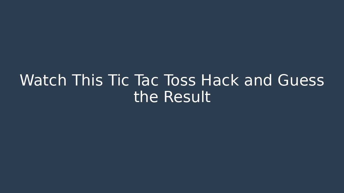 Watch This Tic Tac Toss Hack and Guess the Result