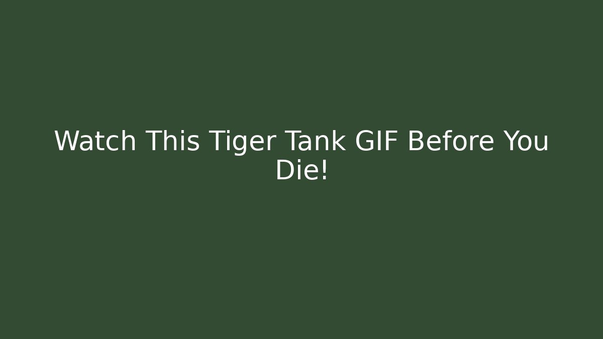 Watch This Tiger Tank GIF Before You Die!