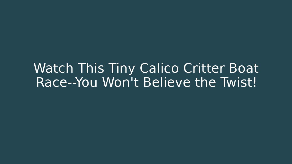 Watch This Tiny Calico Critter Boat Race—You Won't Believe the Twist! - Critter Realm