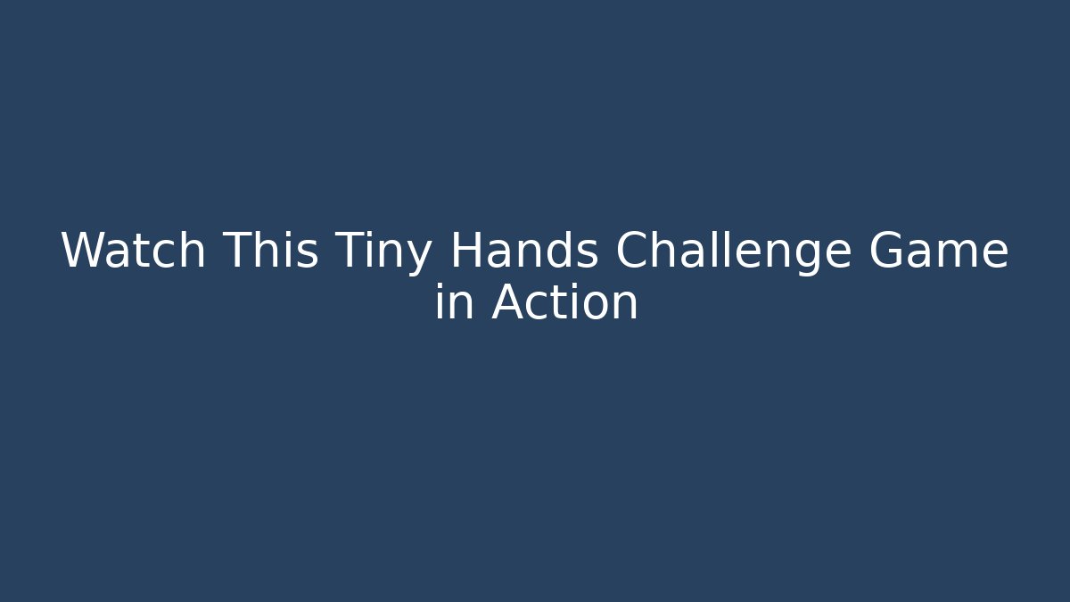 Watch This Tiny Hands Challenge Game in Action