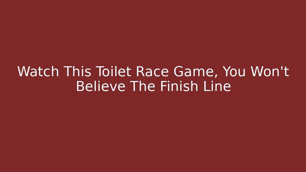 Watch This Toilet Race Game, You Won't Believe The Finish Line