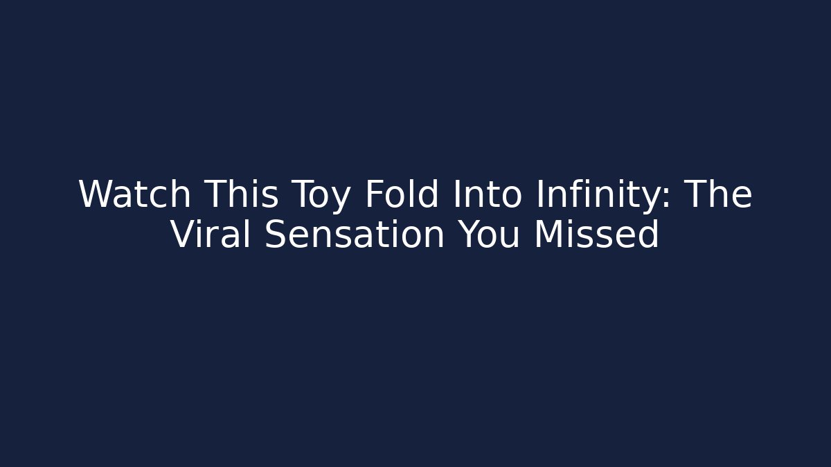 Watch This Toy Fold Into Infinity: The Viral Sensation You Missed