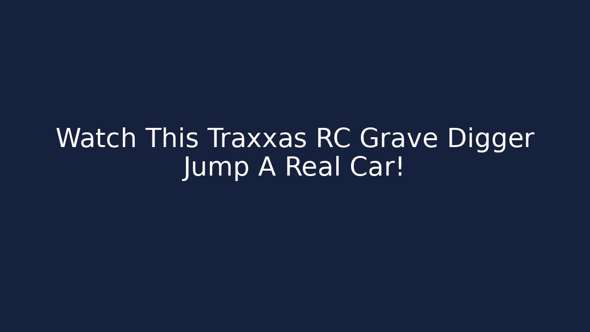 Watch This Traxxas RC Grave Digger Jump A Real Car! - Critter Realm