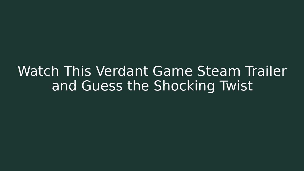 Watch This Verdant Game Steam Trailer and Guess the Shocking Twist