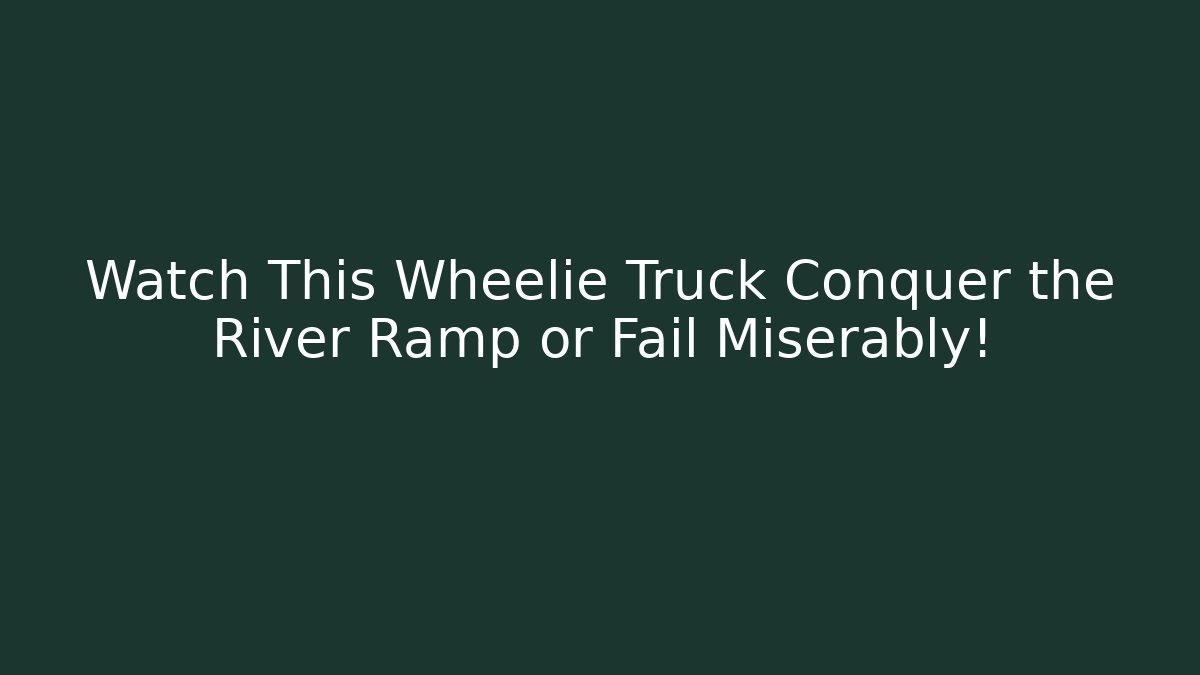 Watch This Wheelie Truck Conquer the River Ramp or Fail Miserably!