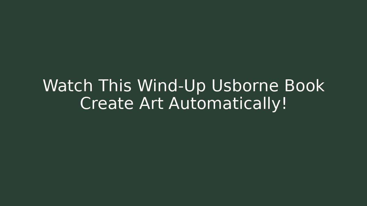 Watch This Wind-Up Usborne Book Create Art Automatically!
