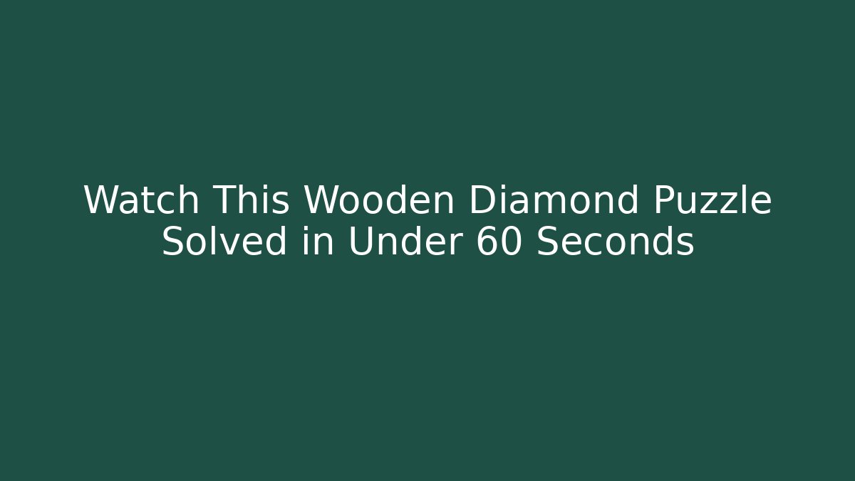 Watch This Wooden Diamond Puzzle Solved in Under 60 Seconds