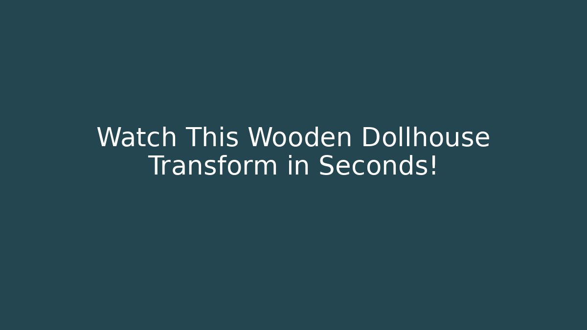 Watch This Wooden Dollhouse Transform in Seconds!