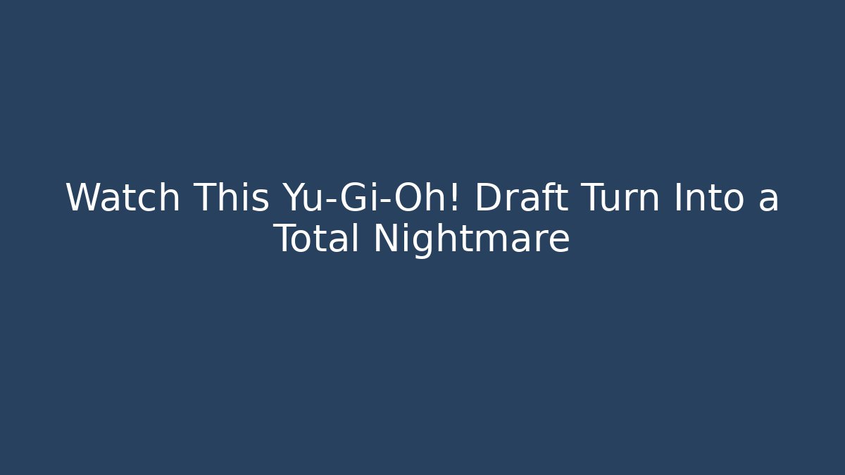 Watch This Yu-Gi-Oh! Draft Turn Into a Total Nightmare - Critter Realm