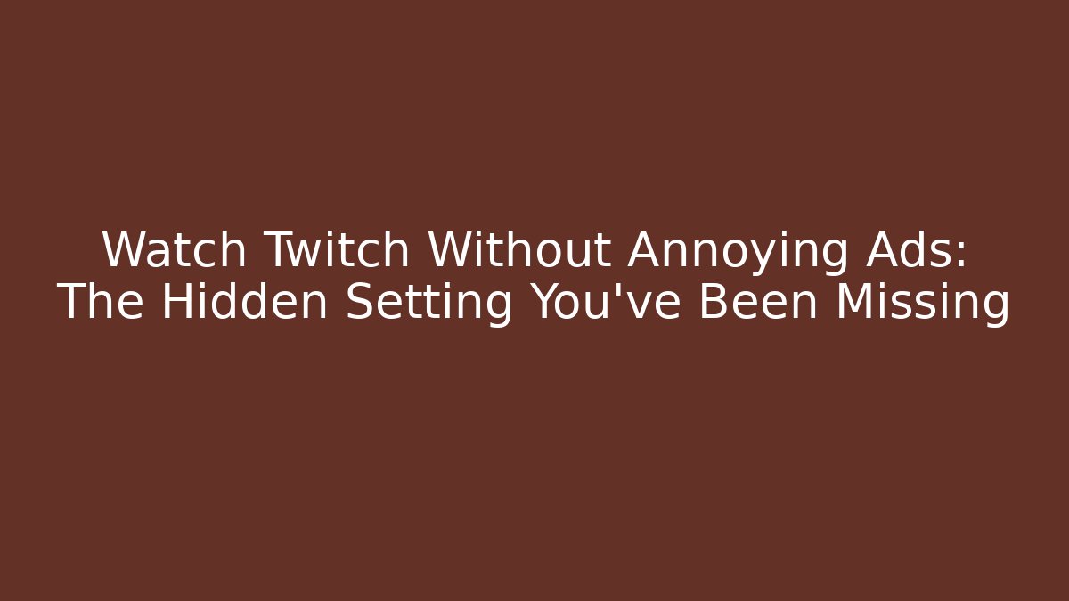 Watch Twitch Without Annoying Ads: The Hidden Setting You’ve Been Missing