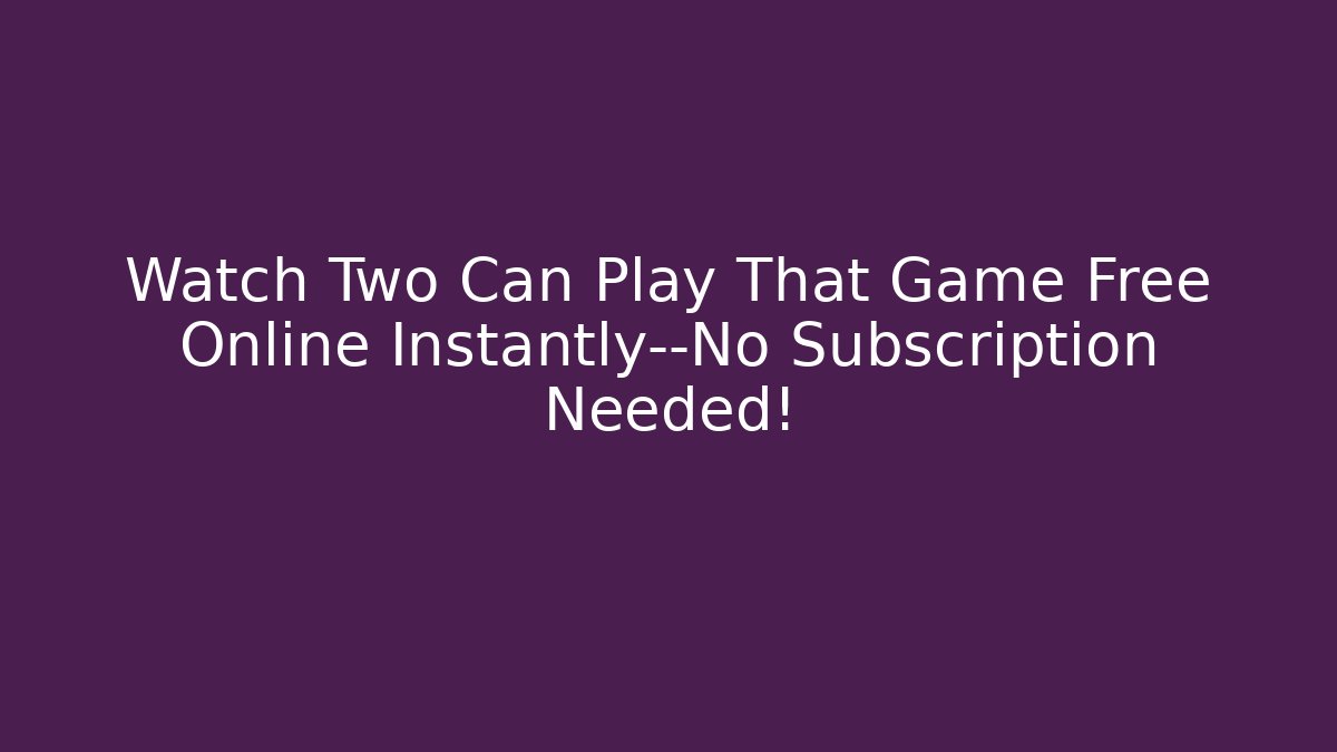 Watch Two Can Play That Game Free Online Instantly—No Subscription Needed!