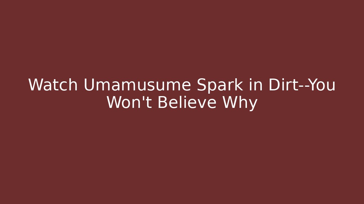 Watch Umamusume Spark in Dirt—You Won't Believe Why