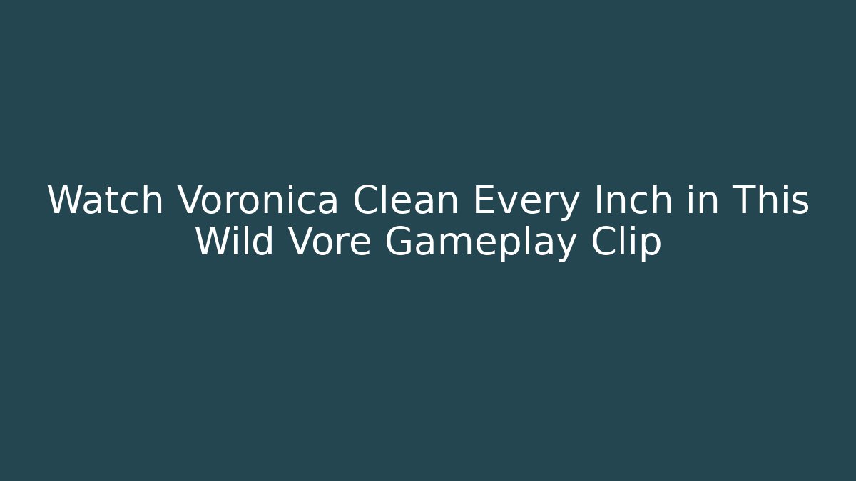 Watch Voronica Clean Every Inch in This Wild Vore Gameplay Clip