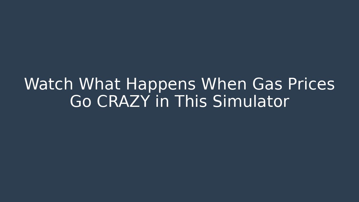 Watch What Happens When Gas Prices Go CRAZY in This Simulator