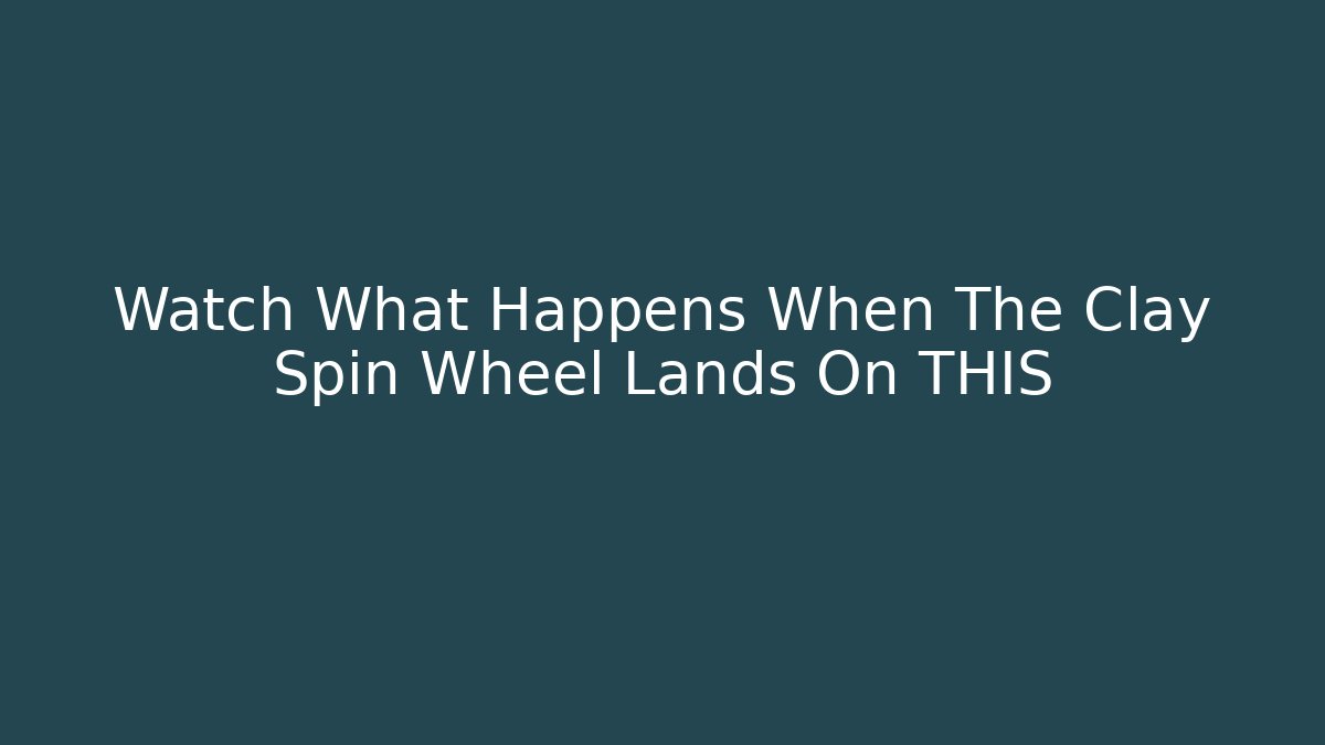 Watch What Happens When The Clay Spin Wheel Lands On THIS