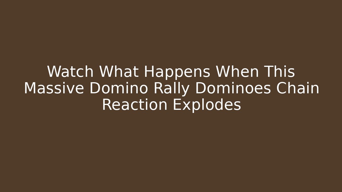 Watch What Happens When This Massive Domino Rally Dominoes Chain Reaction Explodes