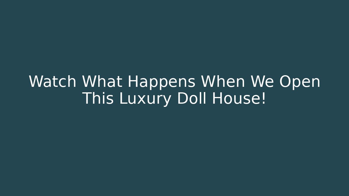 Watch What Happens When We Open This Luxury Doll House!