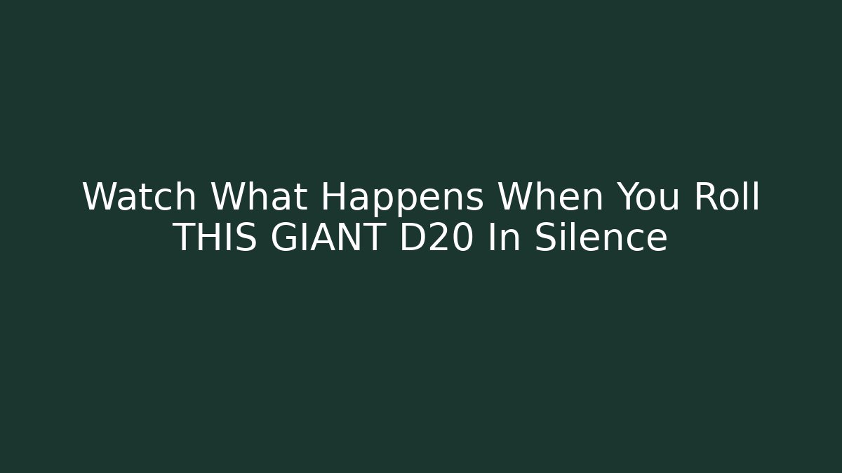 Watch What Happens When You Roll THIS GIANT D20 In Silence