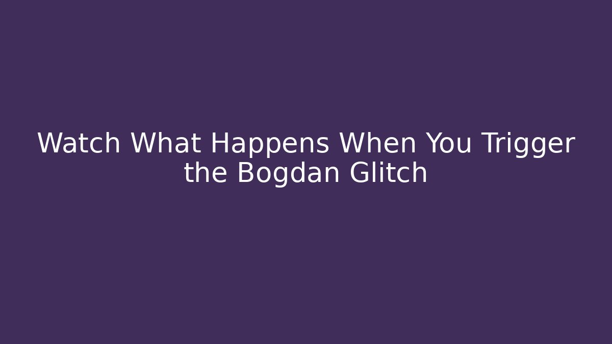 Watch What Happens When You Trigger the Bogdan Glitch