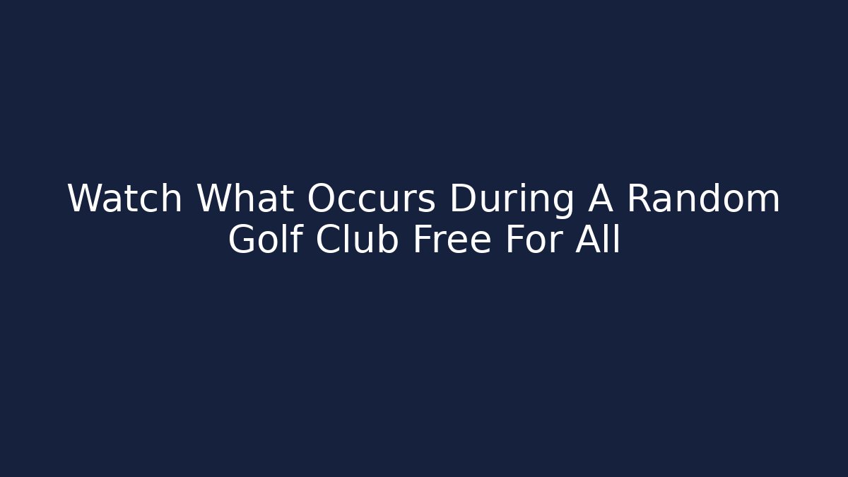 Watch What Occurs During A Random Golf Club Free For All