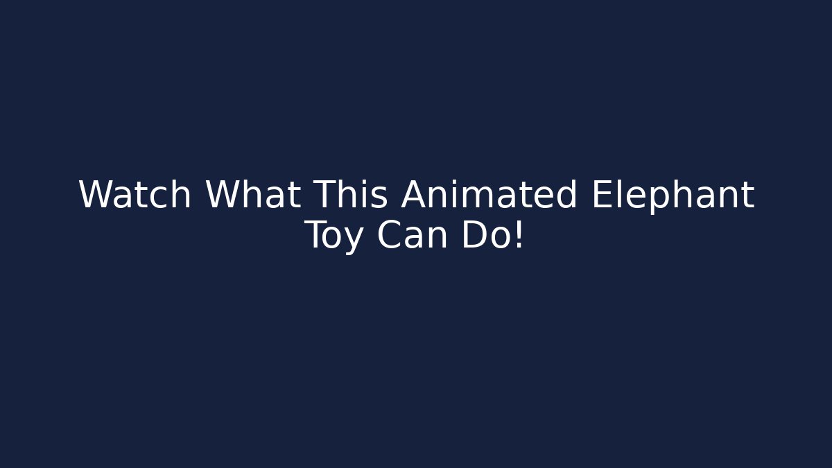 Watch What This Animated Elephant Toy Can Do!