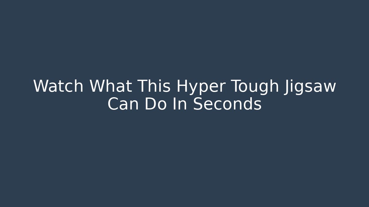 Watch What This Hyper Tough Jigsaw Can Do In Seconds