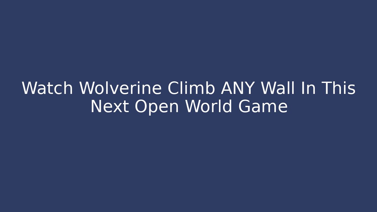 Watch Wolverine Climb ANY Wall In This Next Open World Game - Critter Realm