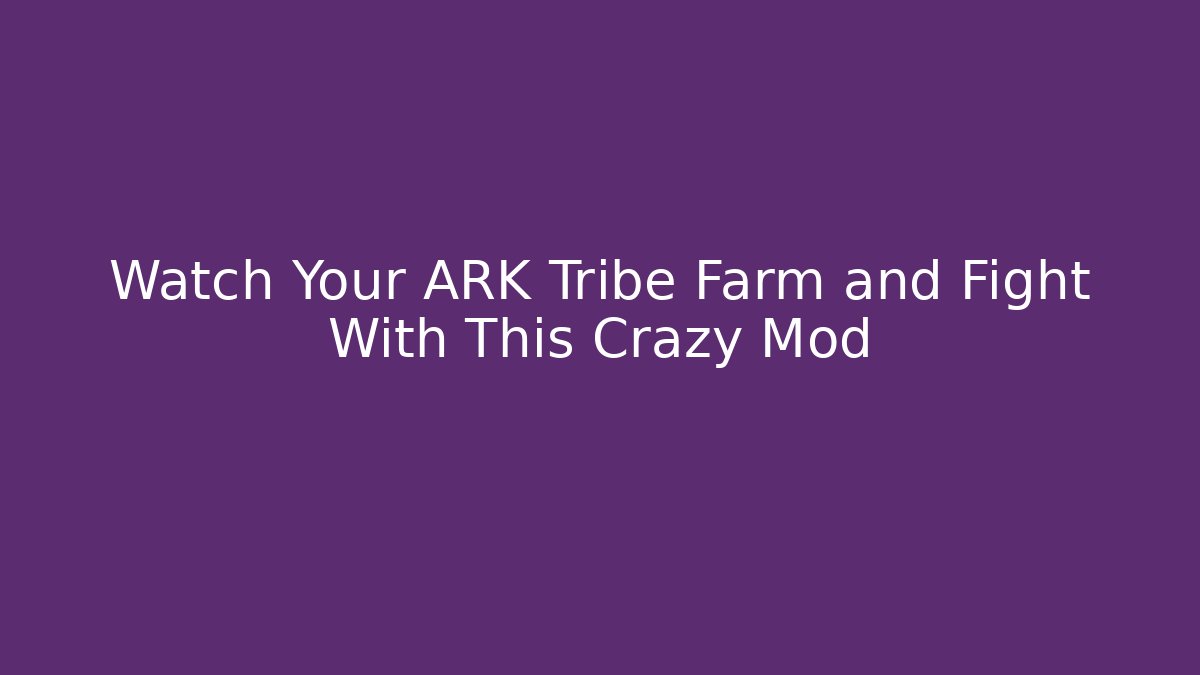 Watch Your ARK Tribe Farm and Fight With This Crazy Mod
