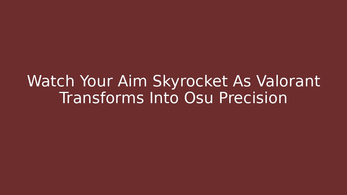 Watch Your Aim Skyrocket As Valorant Transforms Into Osu Precision - Critter Realm