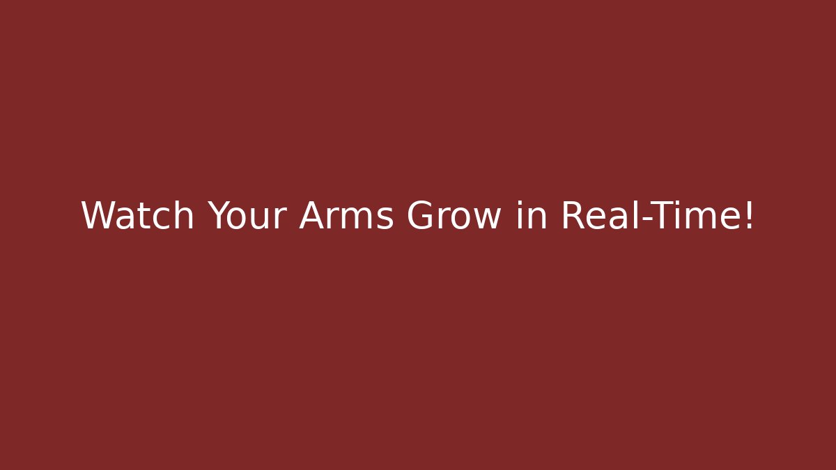 Watch Your Arms Grow in Real-Time!
