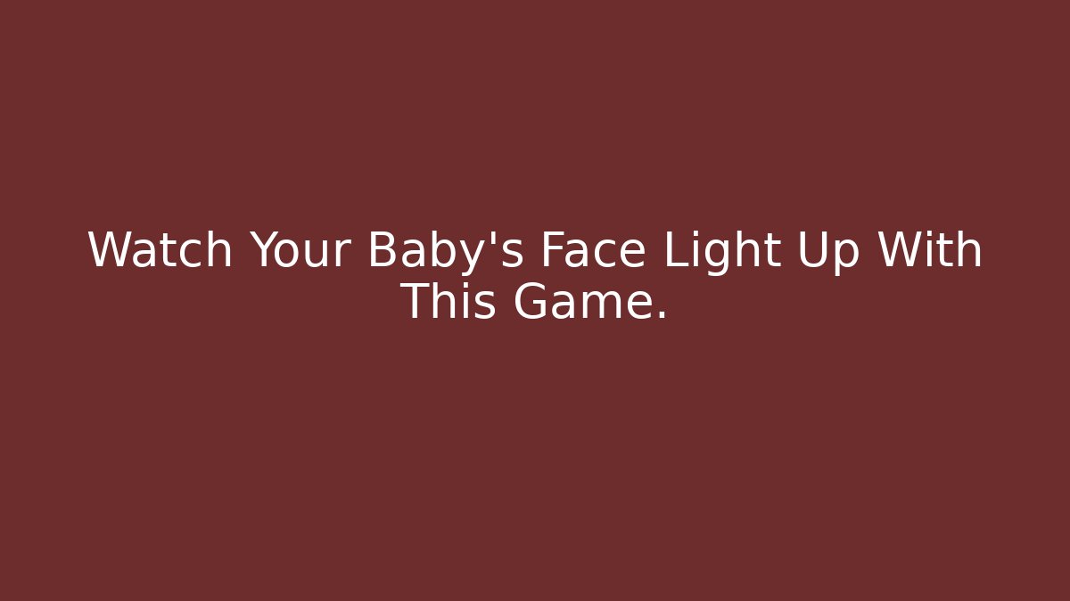 Watch Your Baby's Face Light Up With This Game.
