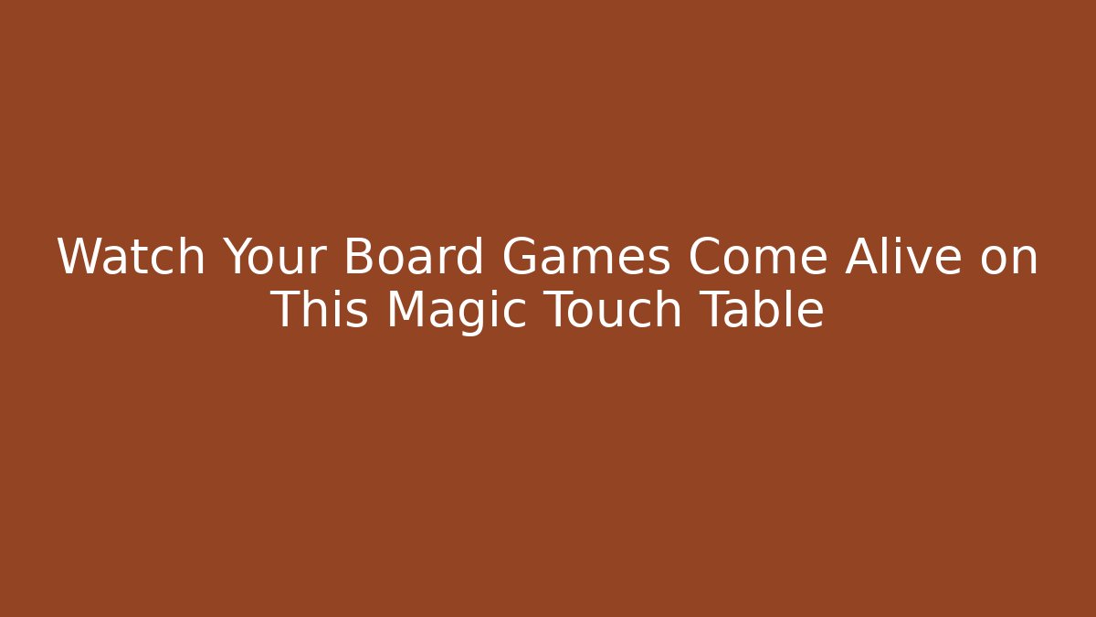 Watch Your Board Games Come Alive on This Magic Touch Table