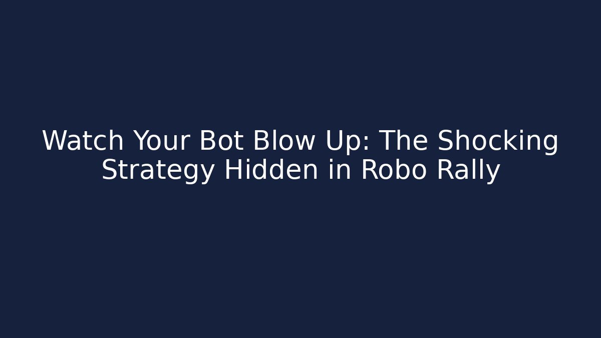 Watch Your Bot Blow Up: The Shocking Strategy Hidden in Robo Rally