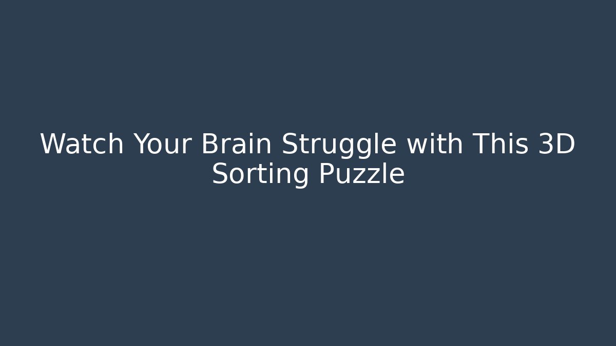 Watch Your Brain Struggle with This 3D Sorting Puzzle - Critter Realm