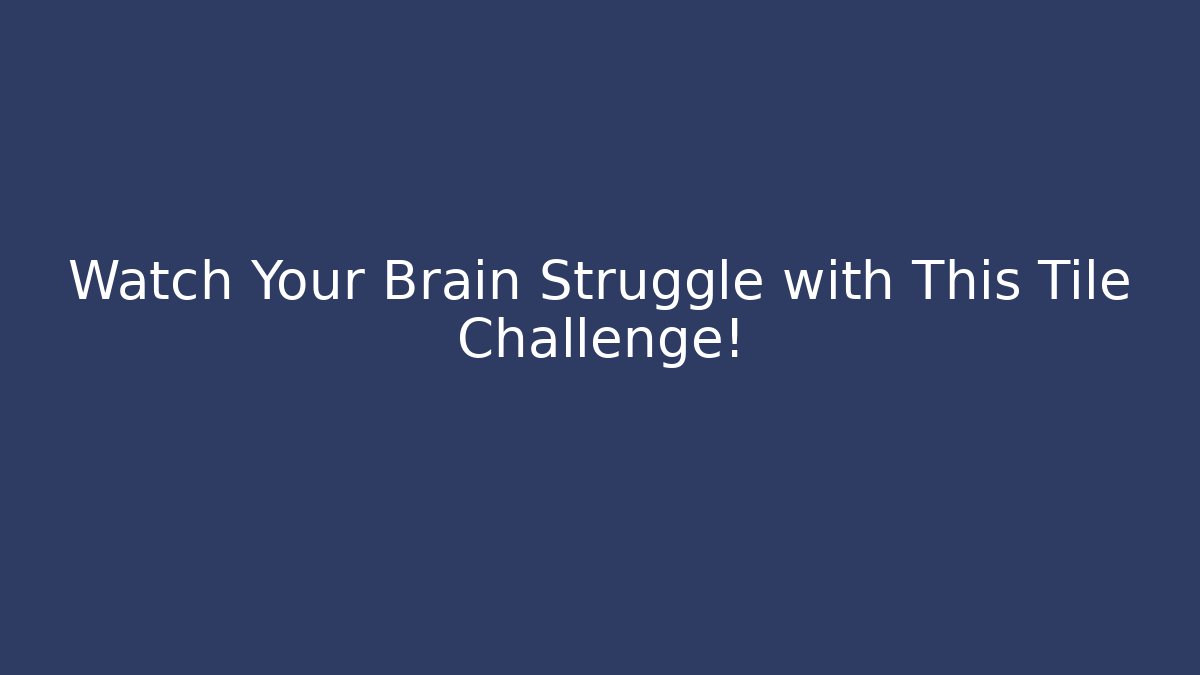 Watch Your Brain Struggle with This Tile Challenge!