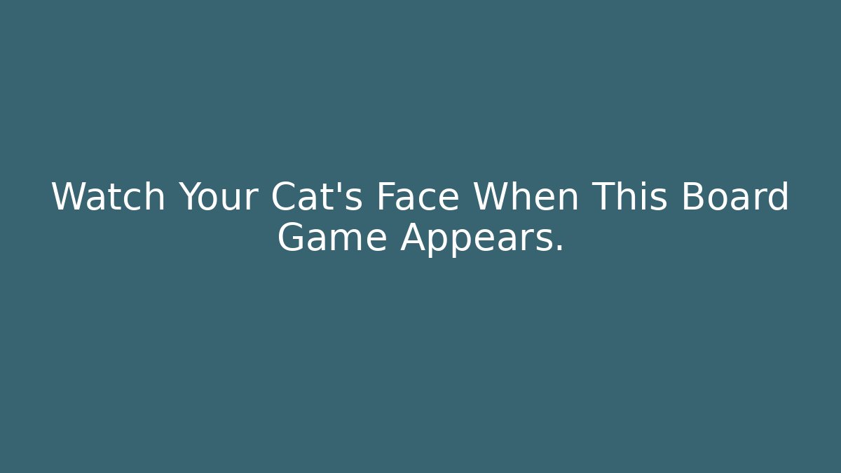 Watch Your Cat's Face When This Board Game Appears. - Critter Realm